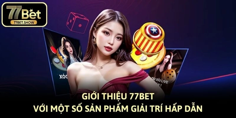 Giới thiệu 77bet với một số sản phẩm giải trí hấp dẫn