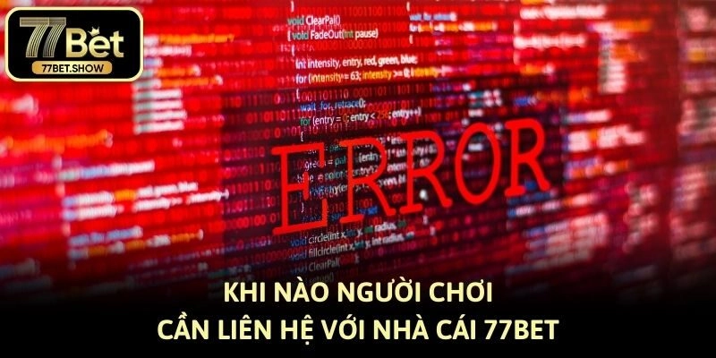 Khi nào người chơi cần liên hệ với nhà cái 77bet