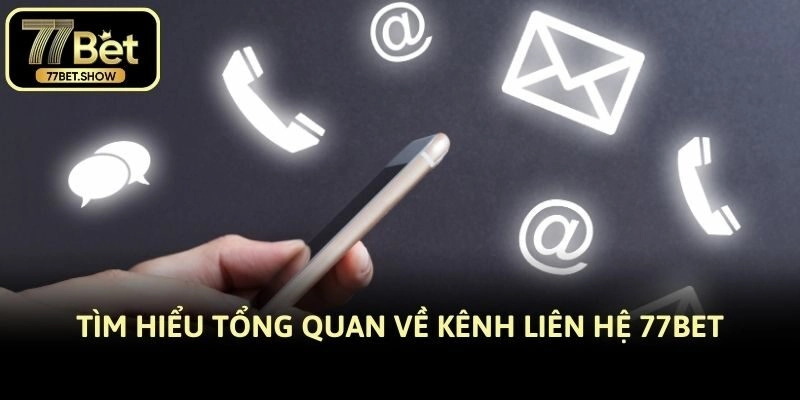Tìm hiểu tổng quan về kênh liên hệ 77bet