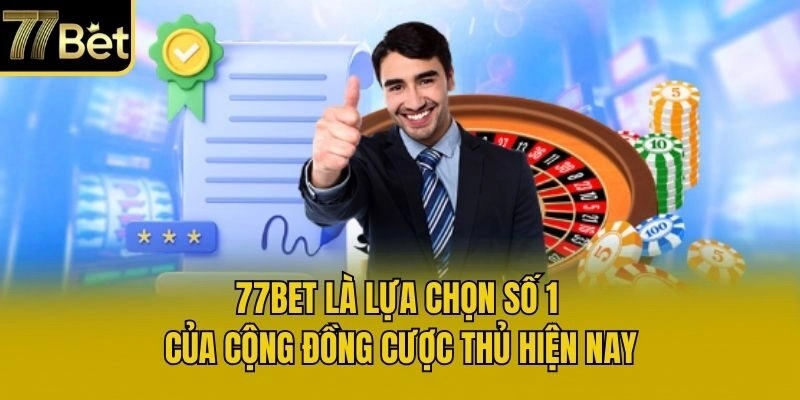 77bet là lựa chọn số 1 của cộng đồng cược thủ hiện nay